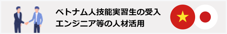 ベトナム人技能実習生の受入 エンジニア等の人材活用